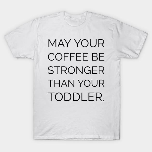 MAY YOUR COFFEE BE STRONGER THAN YOUR TODDLER T-Shirt by TheMidnightBruja